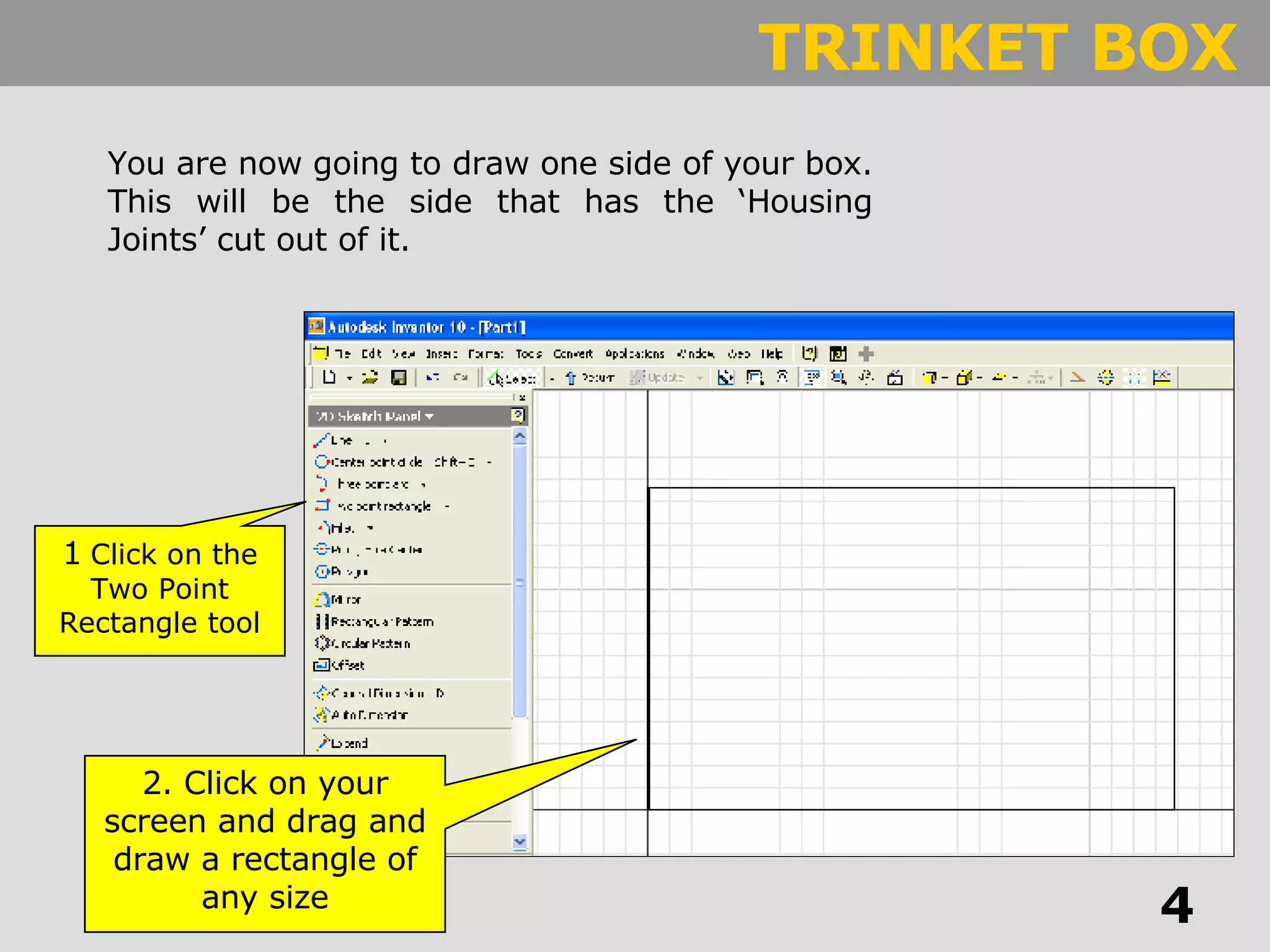 1   Click on the Two Point Rectangle tool 2. Click on your screen and drag and draw a rectangle of any size You are now going to draw one side of your box. This will be the side that has the ‘Housing Joints’ cut out of it. 