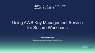 © 2018, Amazon Web Services, Inc. or Its Affiliates. All rights reserved.
John Hildebrandt
Solutions Architect, Amazon Web Services
Using AWS Key Management Service
for Secure Workloads
 