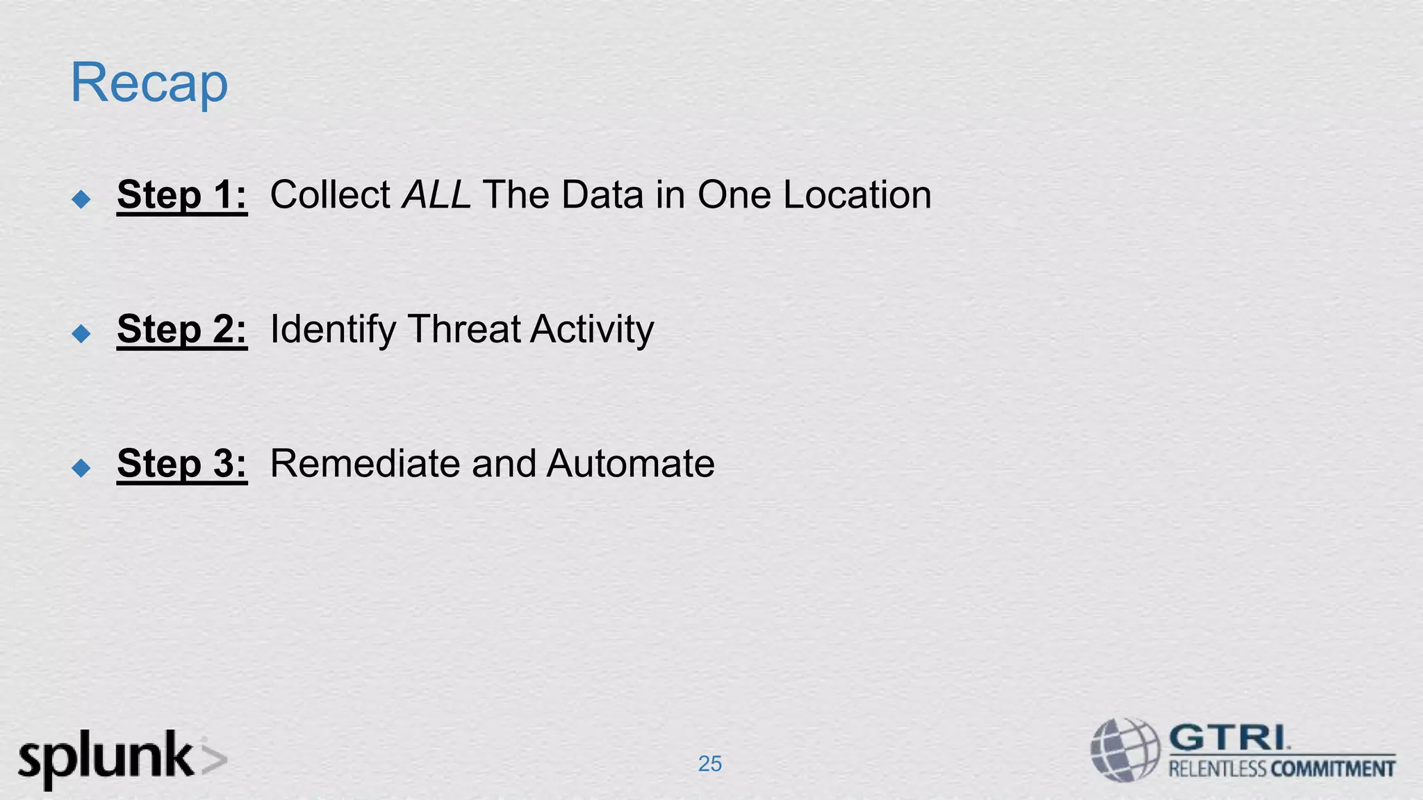 Recap 25  Step 1: Collect ALL The Data in One Location  Step 2: Identify Threat Activity  Step 3: Remediate and Automate 