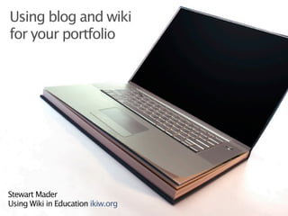 Using blog and wiki
for your portfolio




Stewart Mader
Using Wiki in Education ikiw.org