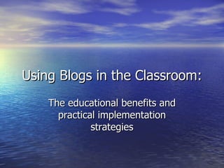 Using Blogs in the Classroom: The educational benefits and practical implementation strategies 