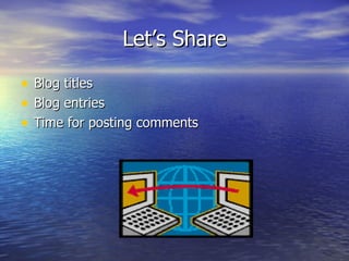 Let’s Share Blog titles Blog entries Time for posting comments 