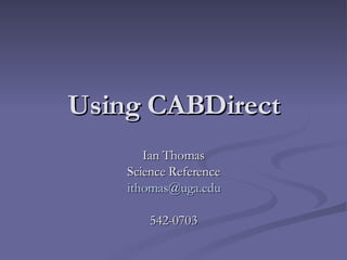 Using CABDirect Ian Thomas Science Reference [email_address] 542-0703 