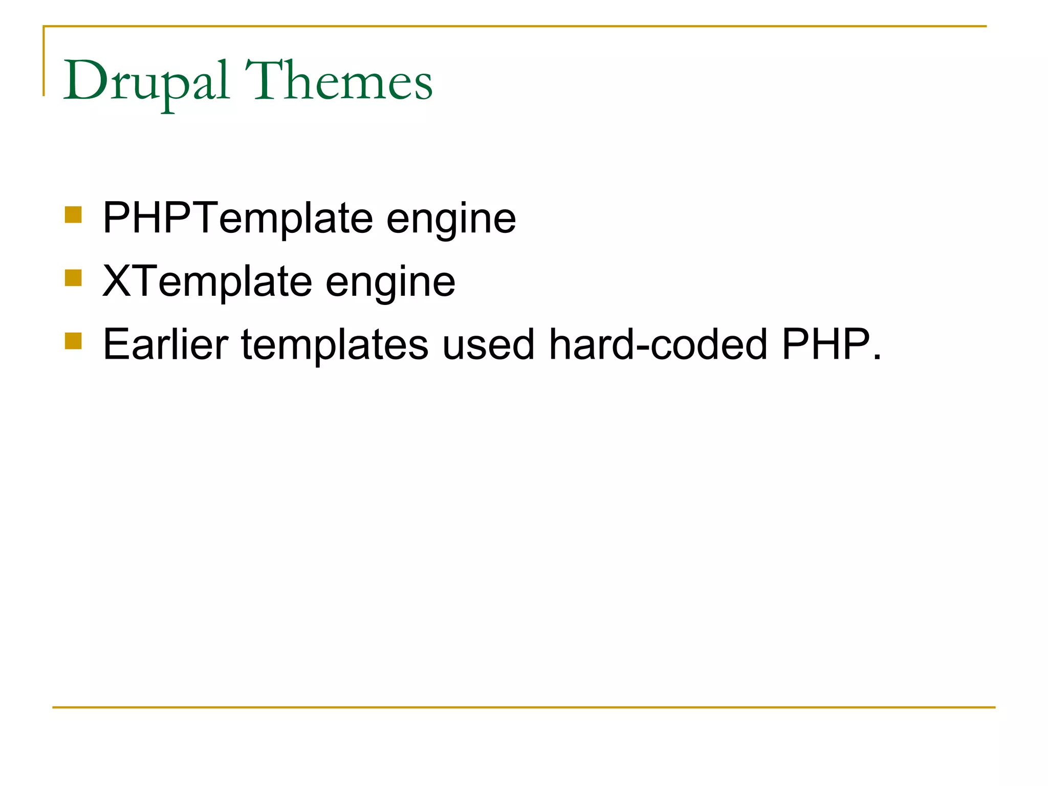 Drupal Themes PHPTemplate engine  XTemplate engine Earlier templates used hard-coded PHP.  