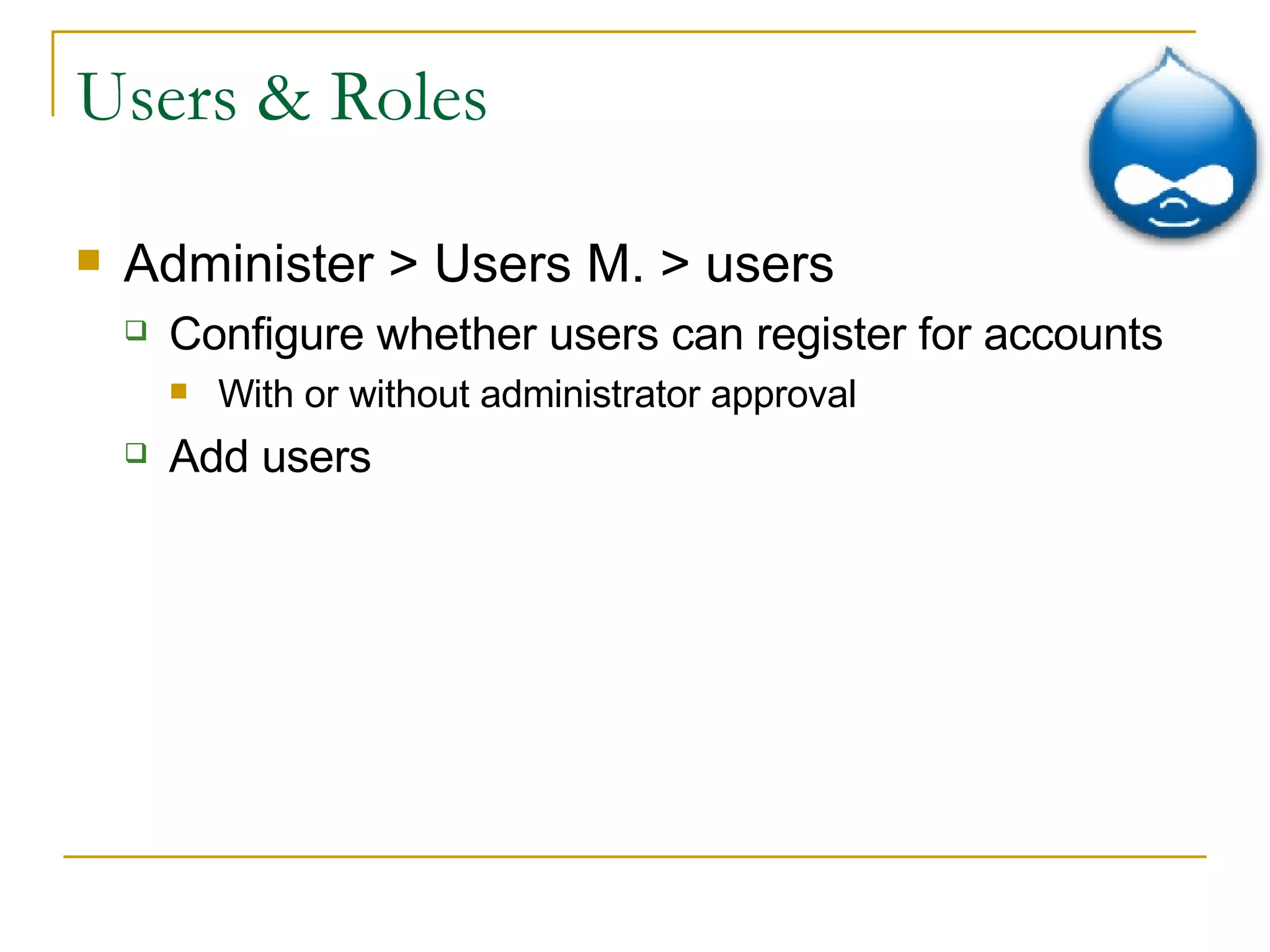 Users & Roles Administer > Users M. > users Configure whether users can register for accounts  With or without administrator approval Add users 
