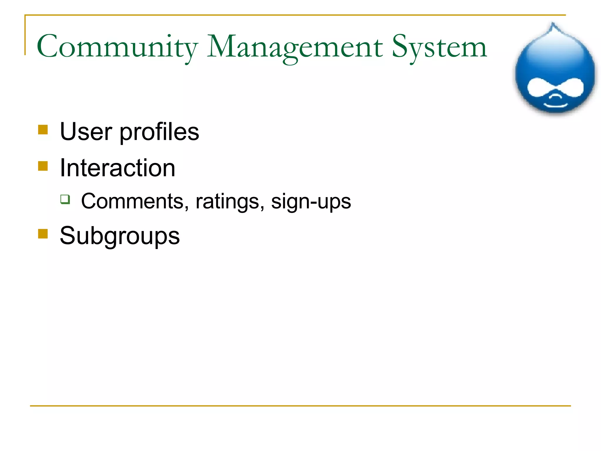 Community Management System User profiles Interaction Comments, ratings, sign-ups Subgroups 