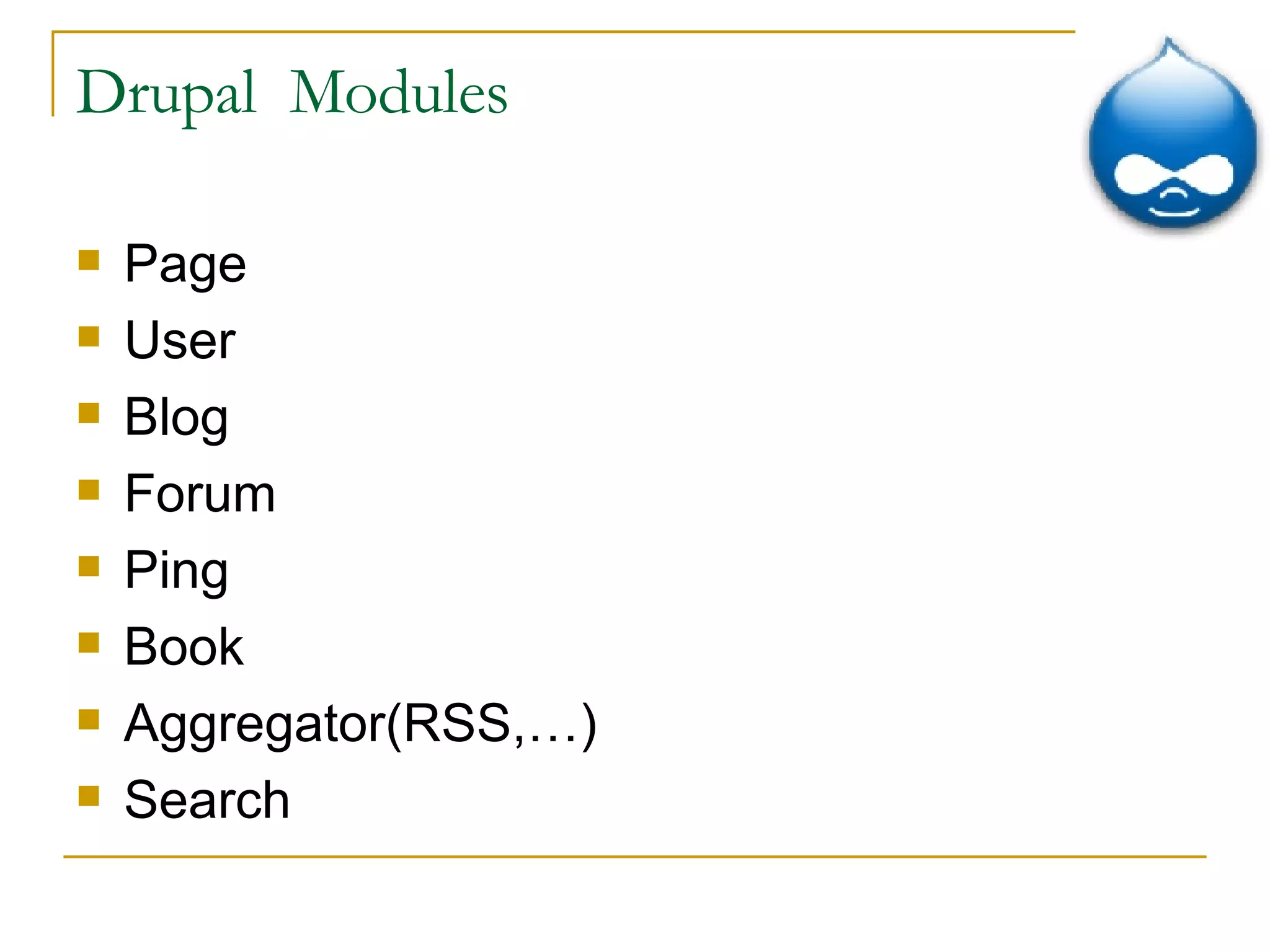 Drupal  Modules Page User Blog Forum Ping Book Aggregator(RSS,…) Search 