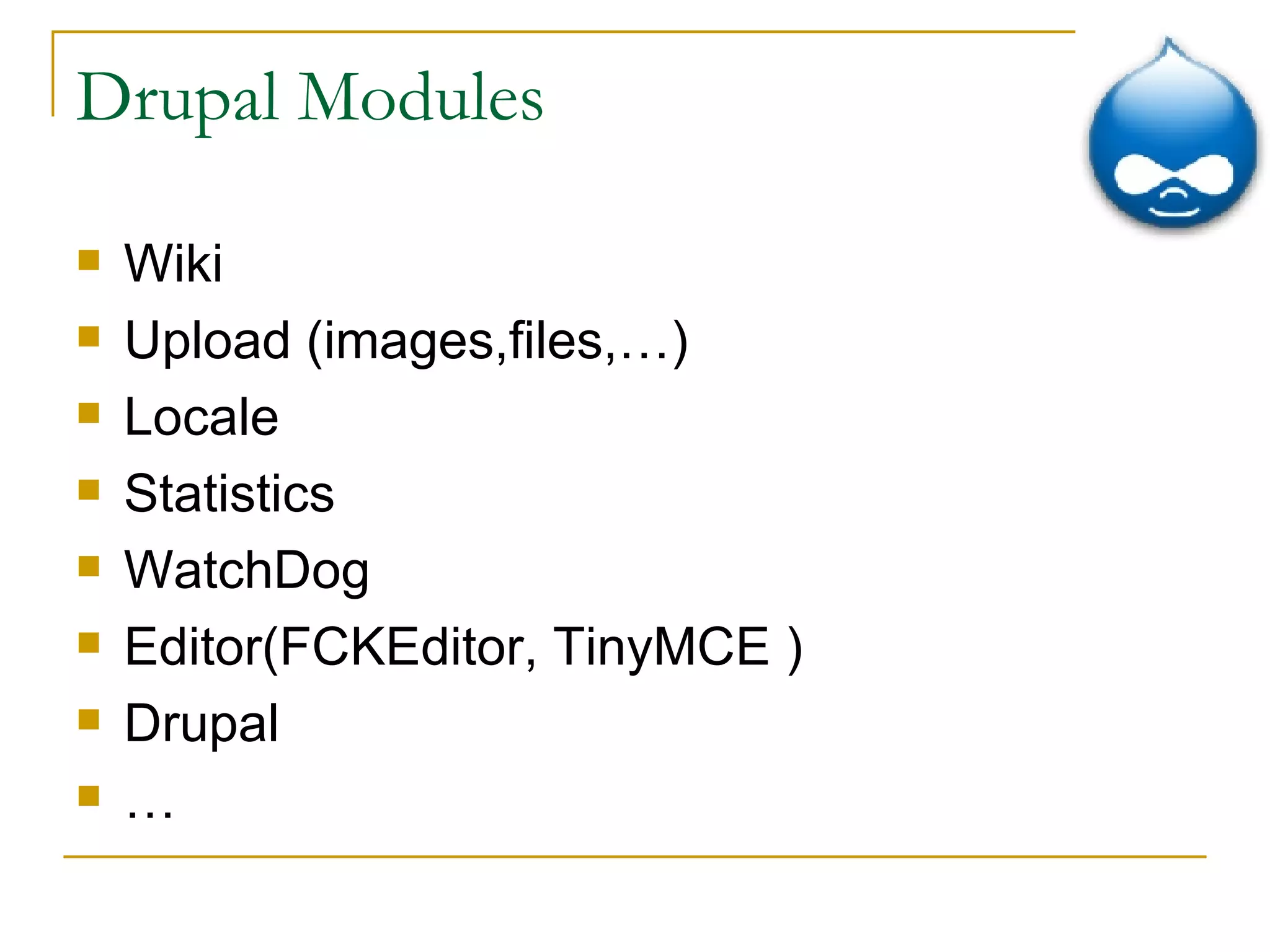 Drupal Modules Wiki Upload (images,files,…) Locale Statistics WatchDog Editor(FCKEditor, TinyMCE ) Drupal … 