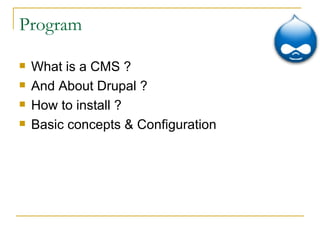 Program What is a CMS ? And About Drupal ? How to install ? Basic concepts & Configuration 