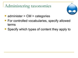 Administering taxonomies administer > CM > categories For controlled vocabularies, specify allowed terms Specify which types of content they apply to 