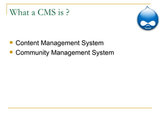 What a CMS is ? Content Management System Community Management System 