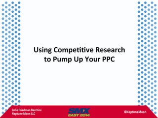 Using	
  Compe,,ve	
  Research	
  	
  
to	
  Pump	
  Up	
  Your	
  PPC	
  
 
