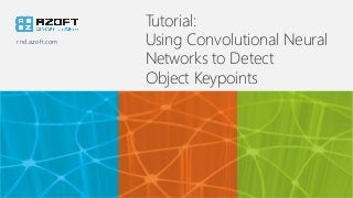 rnd.azoft.com
Tutorial:
Using Convolutional Neural
Networks to Detect
Object Keypoints
 
