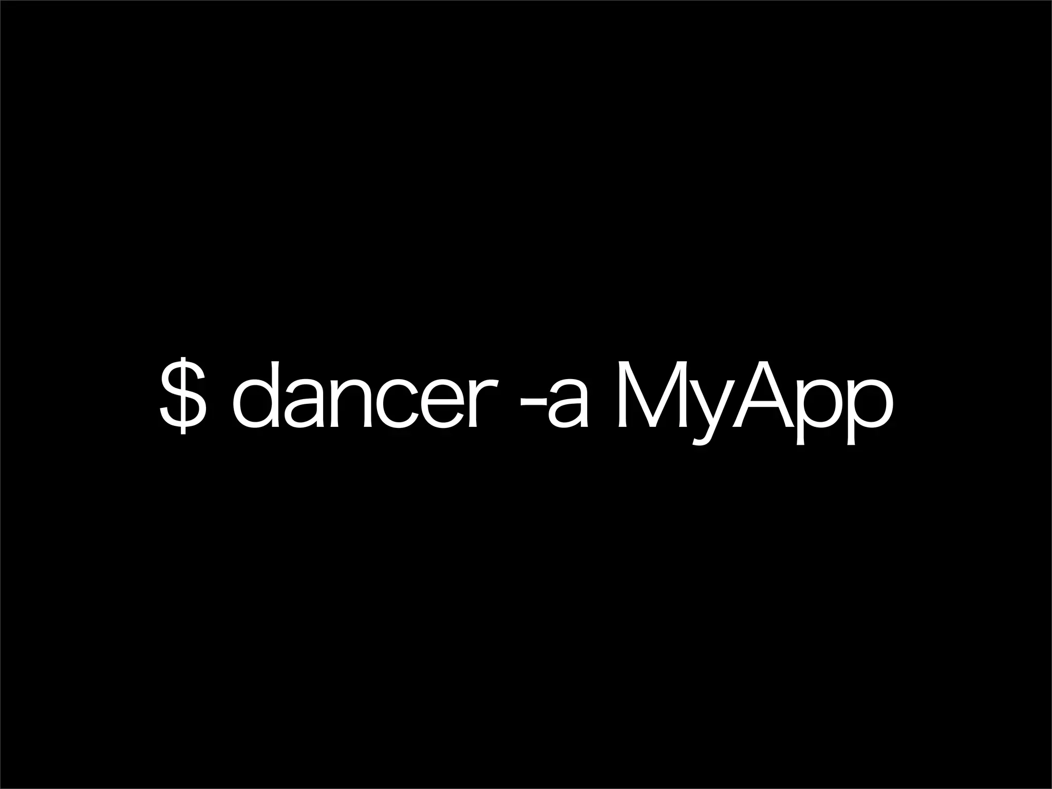 $ dancer -a MyApp 