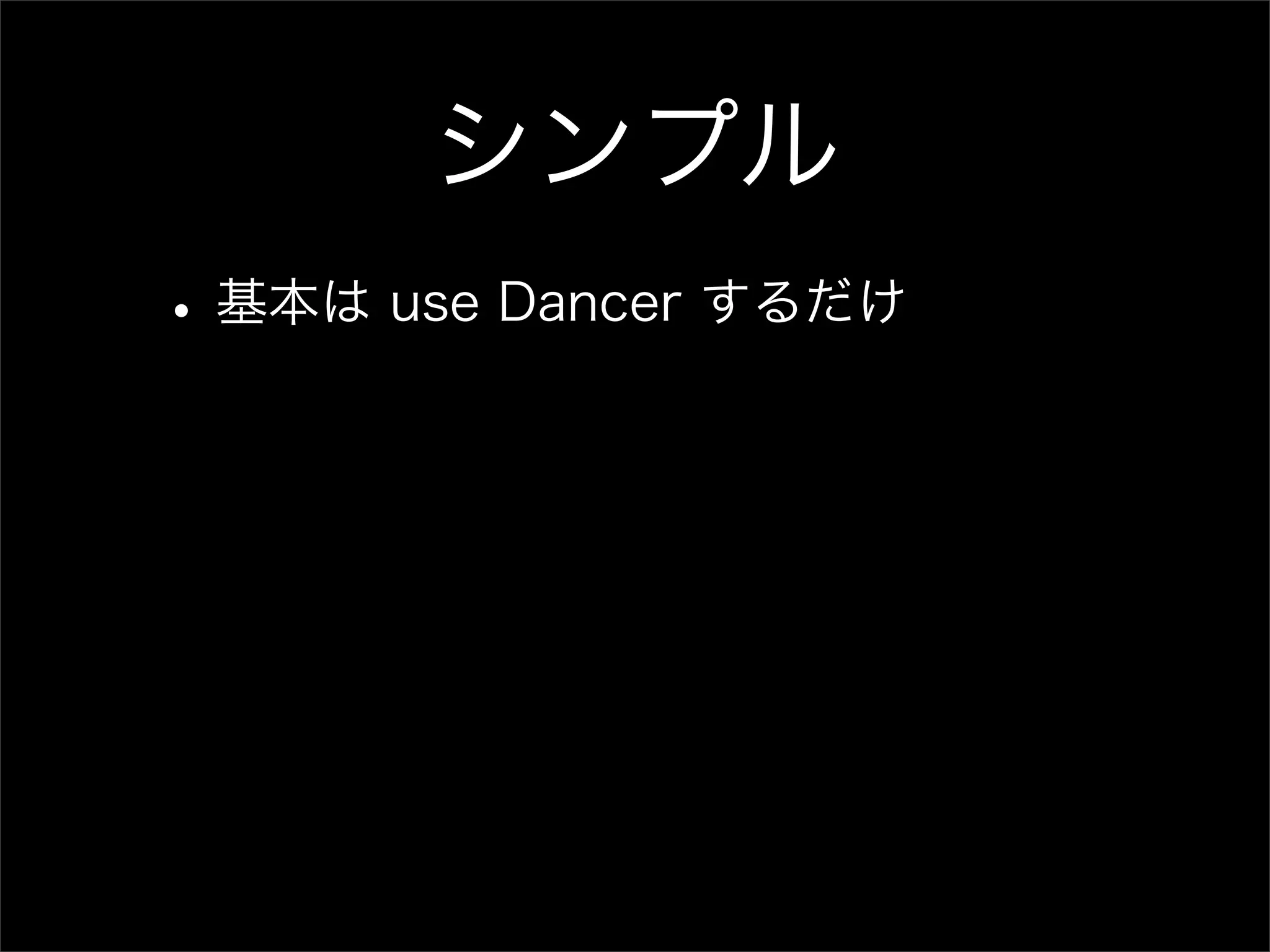 シンプル • 基本は use Dancer するだけ 