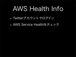 AWS Health Info
• Twitterアカウントでログイン
• AWS Service Healthをチェック
 