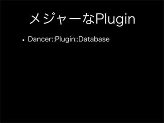 メジャーなPlugin
• Dancer::Plugin::Database
 