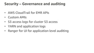 Security – Governance and auditing
• AWS CloudTrail for EMR APIs
• Custom AMIs
• S3 access logs for cluster S3 access
• YA...
