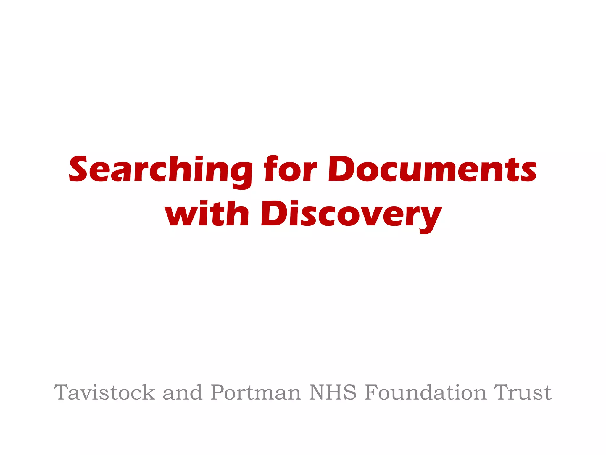 Searching for Documents
with Discovery
Tavistock and Portman NHS Foundation Trust
 