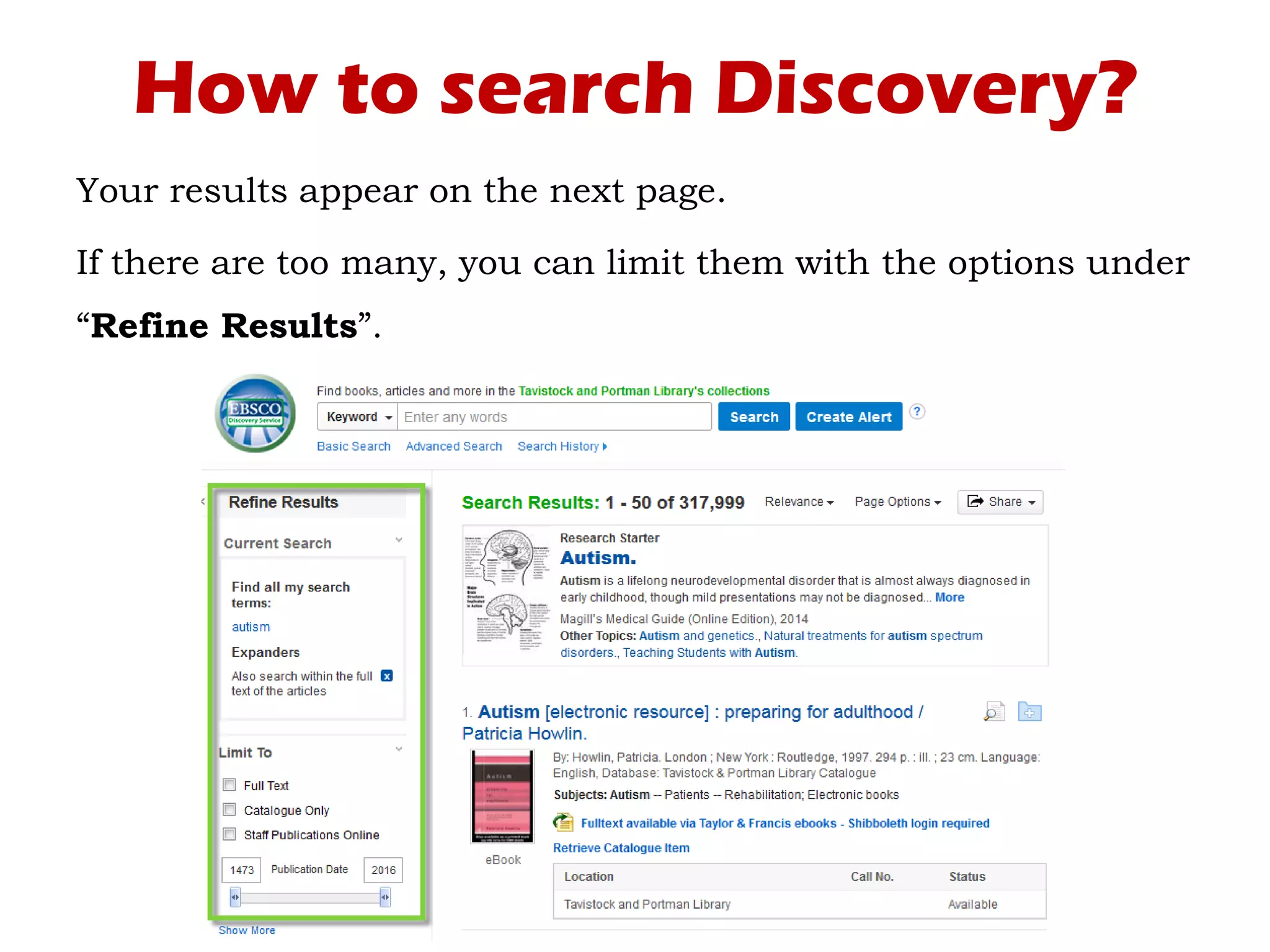 How to search Discovery?
Your results appear on the next page.
If there are too many, you can limit them with the options under
“Refine Results”.
 