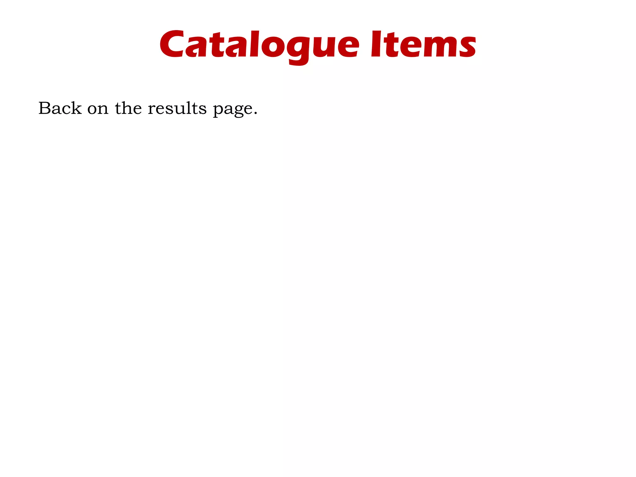 Catalogue Items
Back on the results page.
 