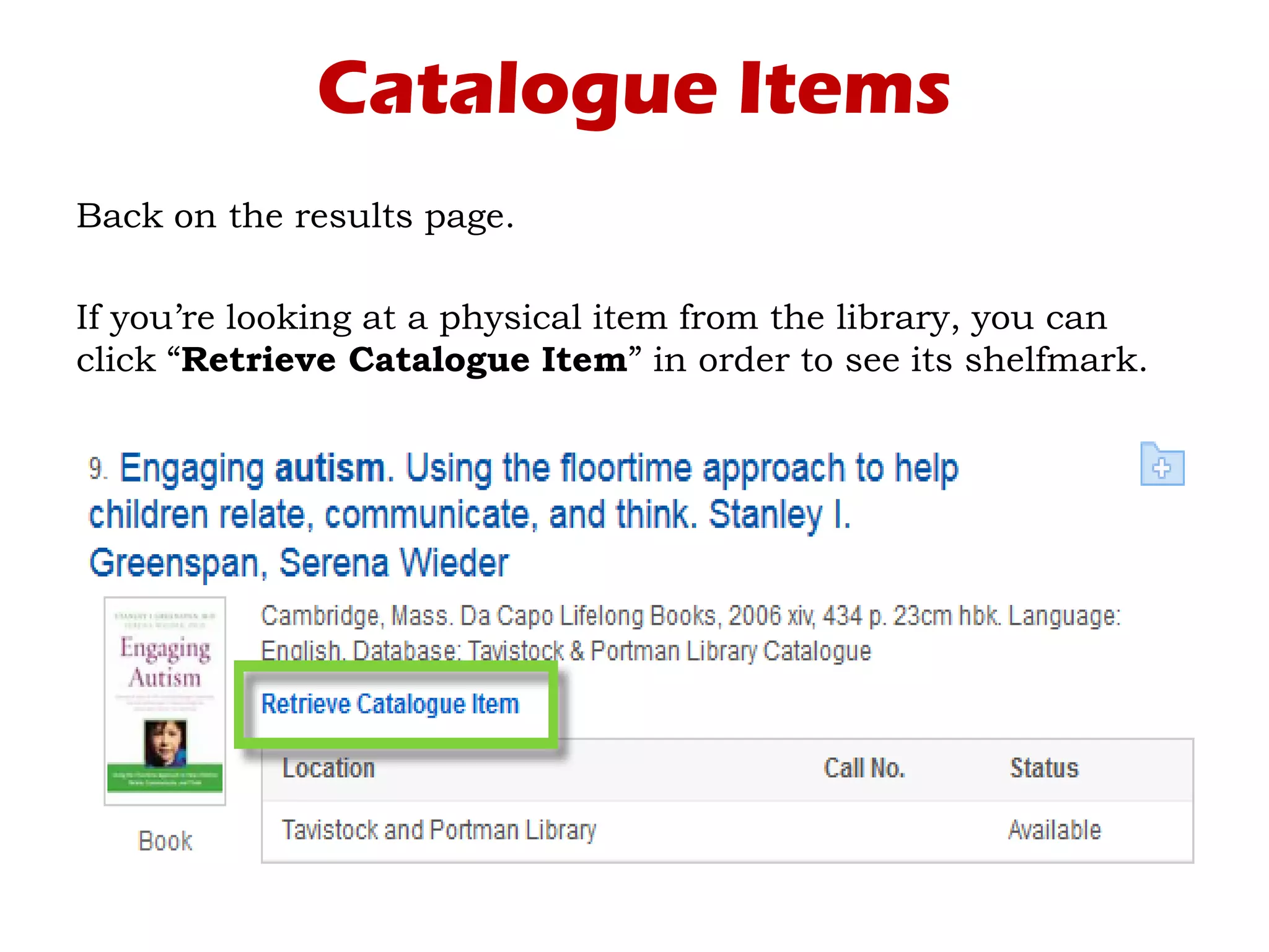 Catalogue Items
Back on the results page.
If you’re looking at a physical item from the library, you can
click “Retrieve Catalogue Item” in order to see its shelfmark.
 