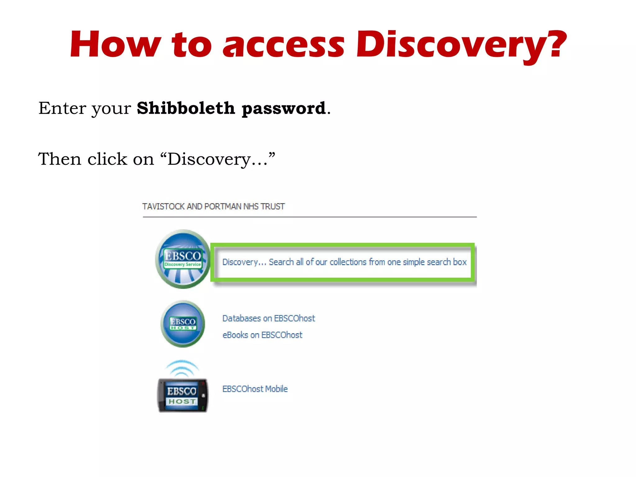 How to access Discovery?
Enter your Shibboleth password.
Then click on “Discovery…”
 