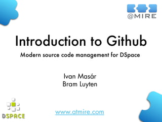 www.atmire.com
Introduction to Github
Modern source code management for DSpace
Ivan Masár
Bram Luyten
 
