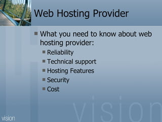 Web Hosting Provider What you need to know about web hosting provider: Reliability Technical support Hosting Features Security Cost 