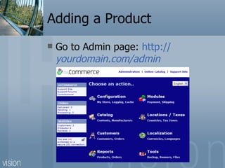 Adding a Product Go to Admin page:  http:// yourdomain .com /admin 