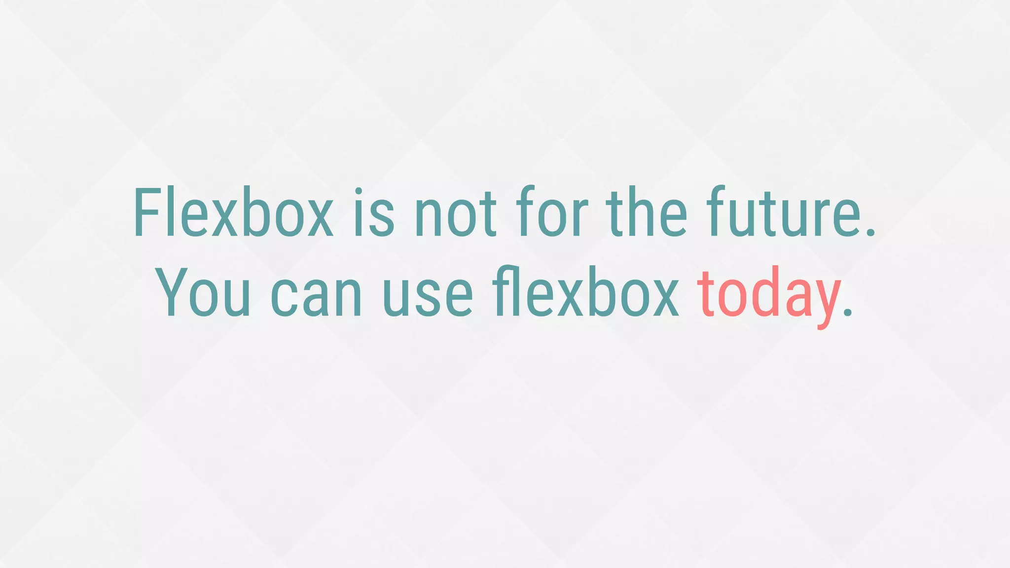 Flexbox is not for the future.
You can use ﬂexbox today.
 