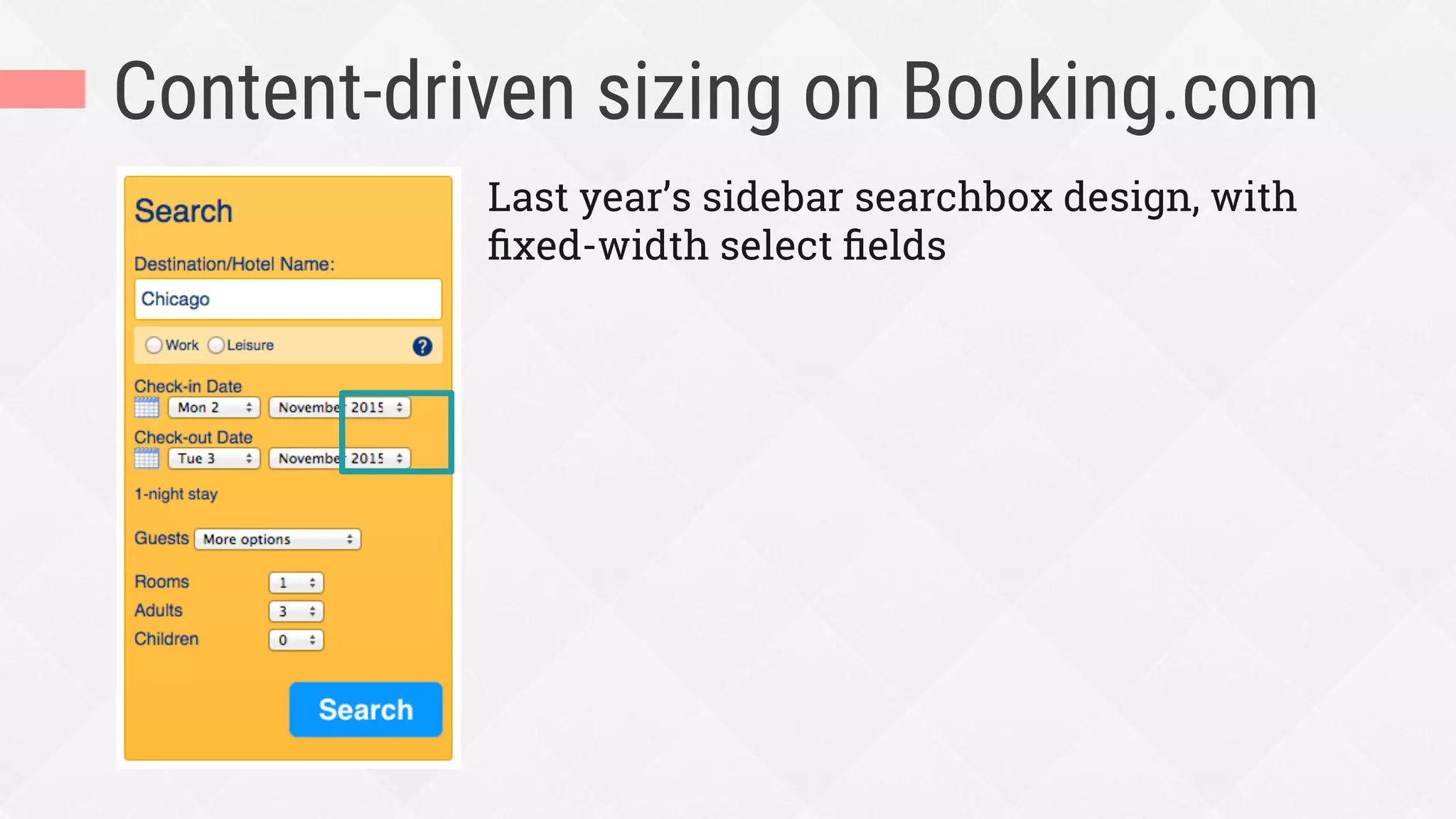 Content-driven sizing on Booking.com
Last year’s sidebar searchbox design, with
ﬁxed-width select ﬁelds
 