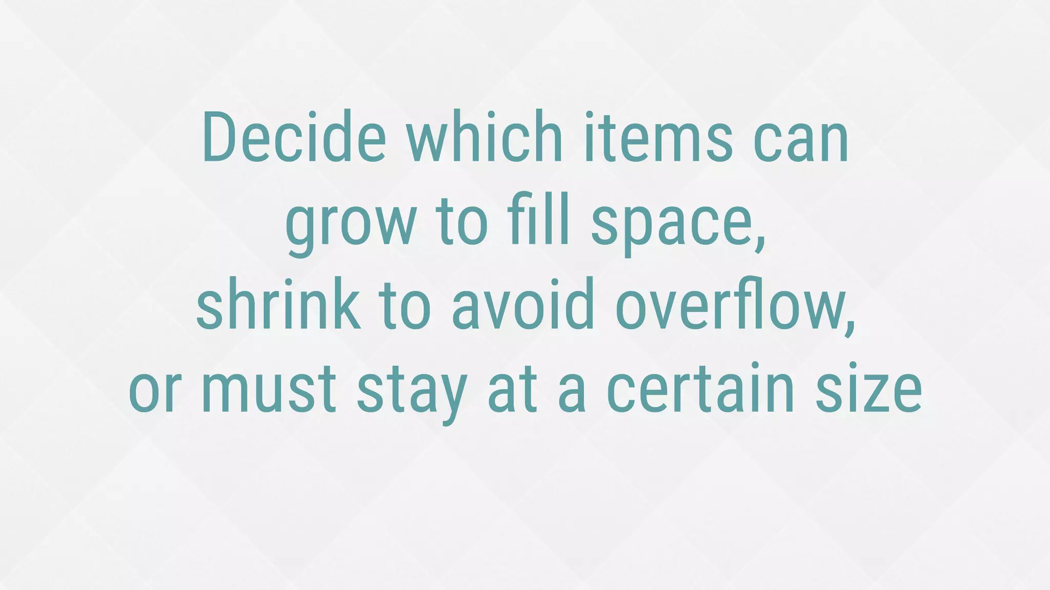 Decide which items can
grow to ﬁll space,
shrink to avoid overﬂow,
or must stay at a certain size
 