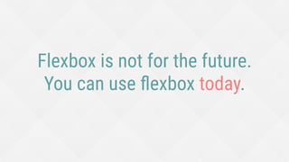 Flexbox is not for the future.
You can use ﬂexbox today.
 