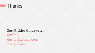 Thanks!
Zoe Mickley Gillenwater
@zomigi
design@zomigi.com
zomigi.com
 