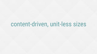 content-driven, unit-less sizes
 