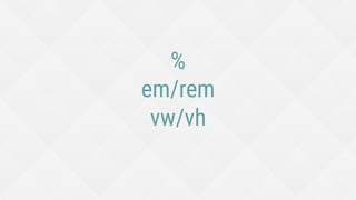 %
em/rem
vw/vh
 