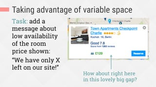Taking advantage of variable space
Task: add a
message about
low availability
of the room
price shown:
“We have only X
left on our site!”
How about right here
in this lovely big gap?
 