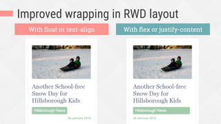 Improved wrapping in RWD layout
With ﬂoat or text-align With ﬂex or justify-content
 