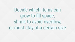 Decide which items can
grow to ﬁll space,
shrink to avoid overﬂow,
or must stay at a certain size
 