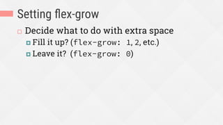 Setting ﬂex-grow
¨  Decide what to do with extra space
¤  Fill it up? (flex-grow: 1, 2, etc.)
¤  Leave it? (flex-grow: 0)
 