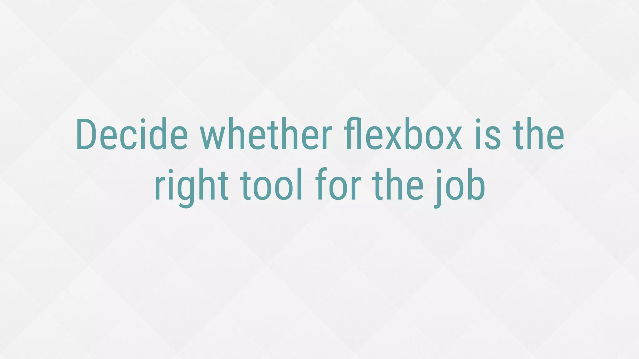Add Modernizr as needed with ﬂexbox
Flexbox and fallback styles can often co-
exist, but sometimes need to isolate them
http://zomigi.com/blog/using-modernizr-with-ﬂexbox/
 