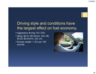 7/13/2011




 Driving style and conditions have
 the largest effect on fuel economy.
 Aggressive driving: 5% 33%
       ...