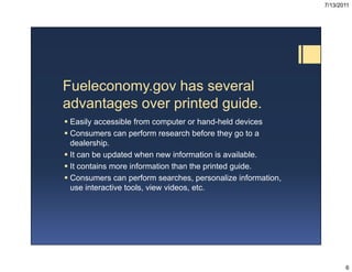 7/13/2011




Fueleconomy.gov has several
advantages over printed guide.
 Easily accessible from computer or hand held de...