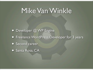 Mike Van Winkle

• Developer @ WP Engine
• Freelance WordPress Developer for 3 years
• Second career
• Santa Rosa, CA
 
