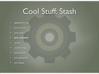 Cool Stuff: Stash
•   applypatch-msg

•   post-commit

•   post-update

•   pre-commit

•   update

•   commit-msg

•   po...