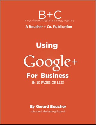 B+Ca nyc-based digital strategy agency
A Boucher + Co. Publication
Using
For Business
IN 10 PAGES OR LESS
By Gerard Boucher
Inbound Marketing Expert
 