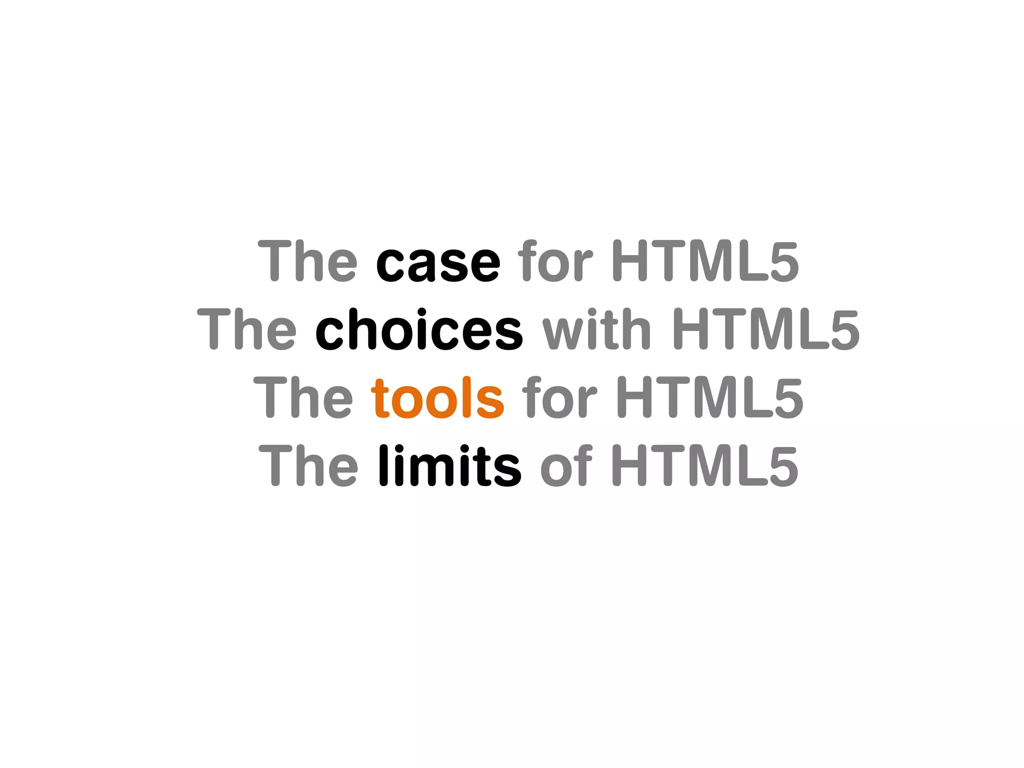 The case for HTML5
The choices with HTML5
  The tools for HTML5
  The limits of HTML5
 