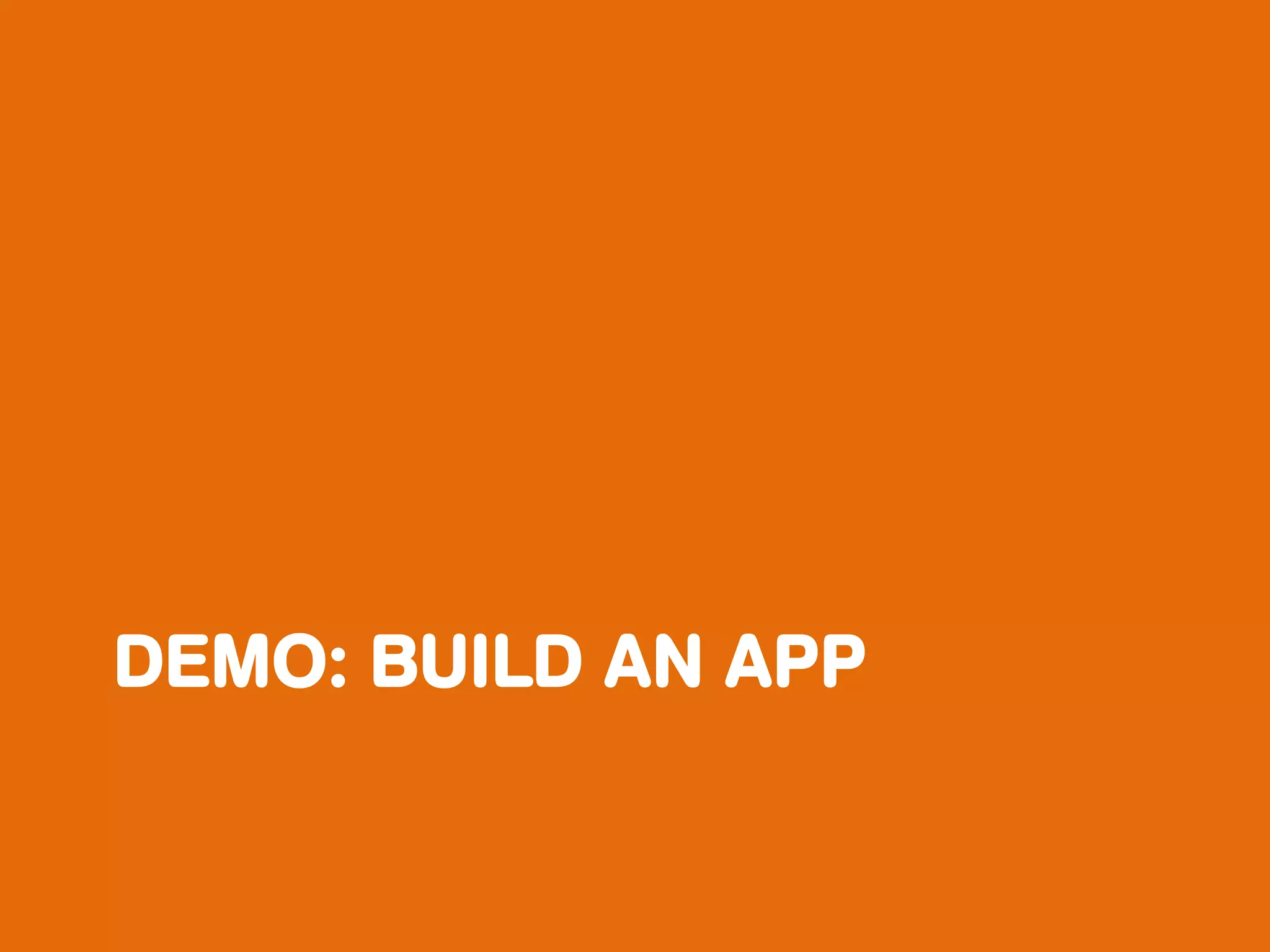 DEMO: BUILD AN APP
 