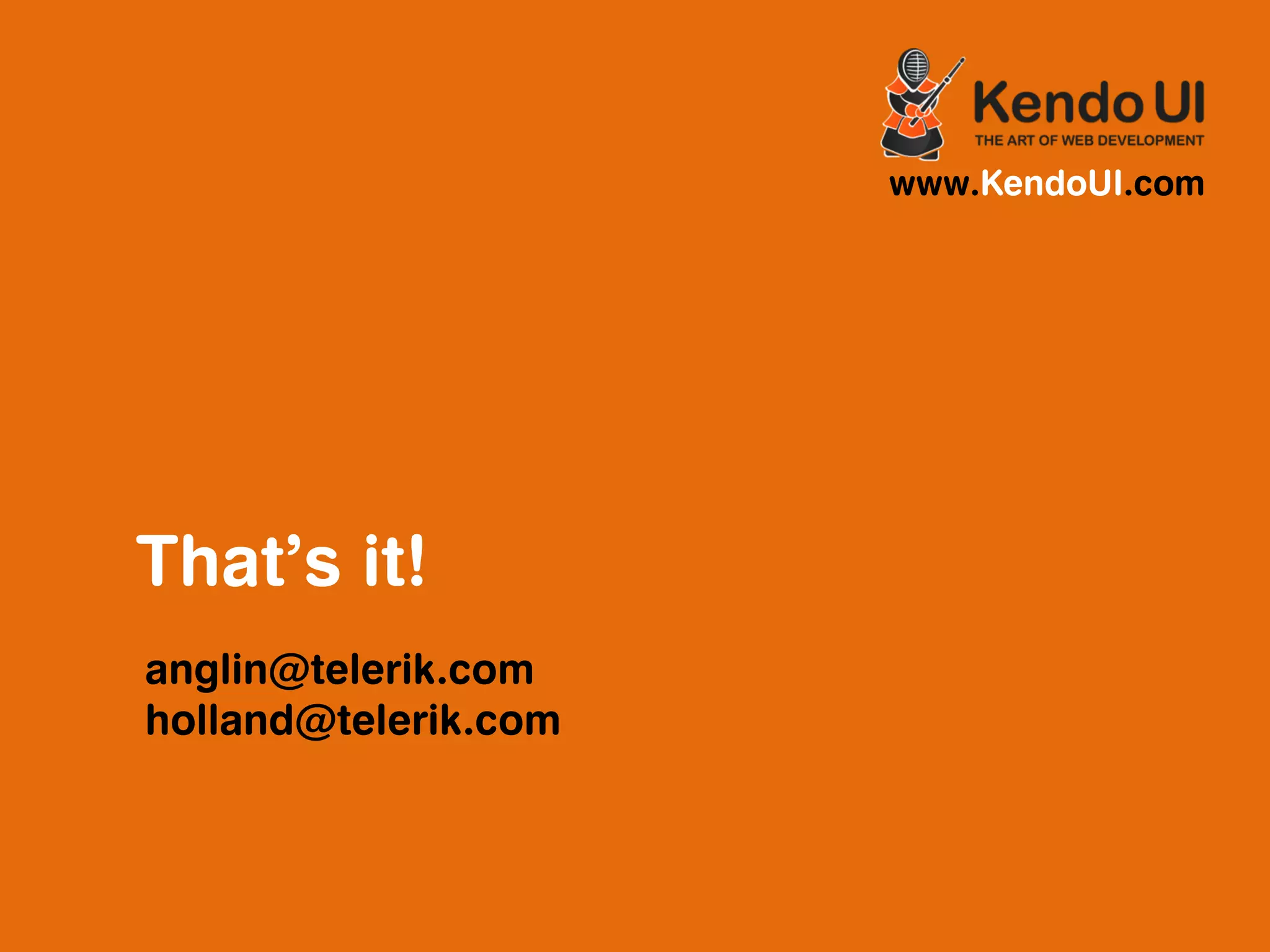 www.KendoUI.com




That’s it!
anglin@telerik.com
holland@telerik.com
 